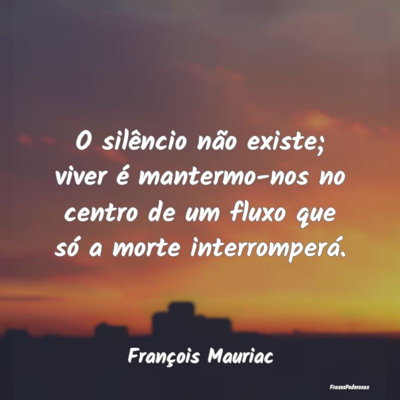 O silêncio não existe; viver é mantermo-nos no ... O silêncio não existe; viver é mantermo-nos no ...