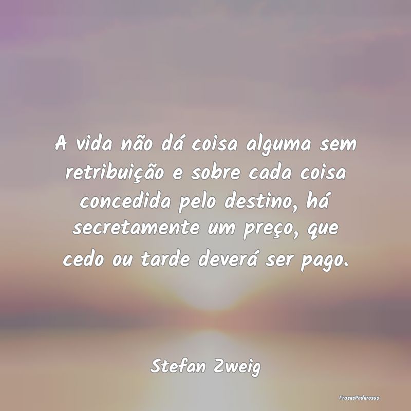 A vida não dá coisa alguma sem retribuição e s... A vida não dá coisa alguma sem retribuição e s...
