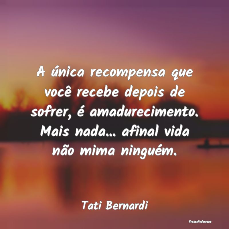 A única recompensa que você recebe depois de sof... A única recompensa que você recebe depois de sof...