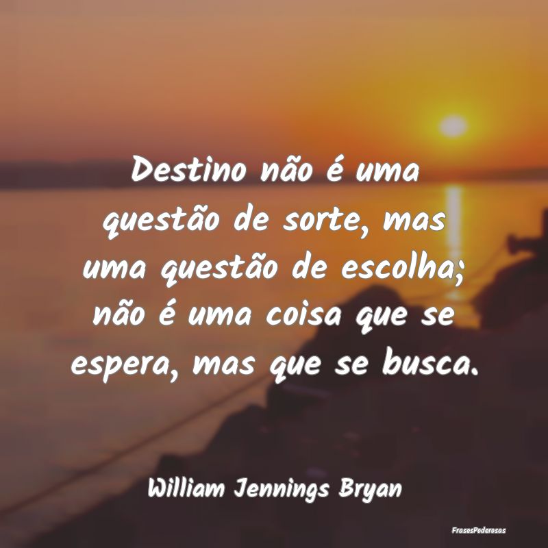 Destino não é uma questão de sorte, mas uma que... Destino não é uma questão de sorte, mas uma que...