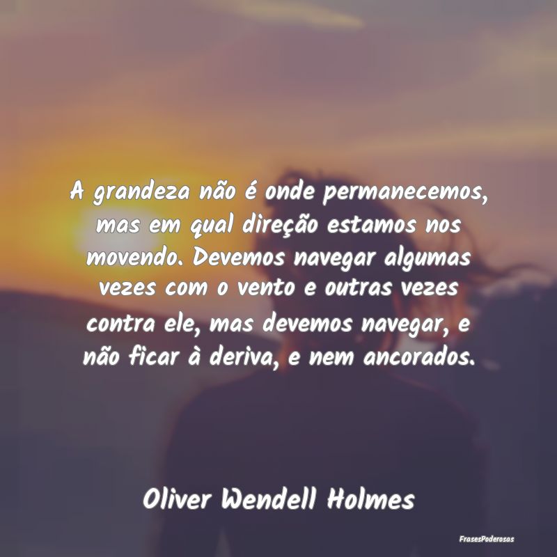 A grandeza não é onde permanecemos, mas em qual ... A grandeza não é onde permanecemos, mas em qual ...