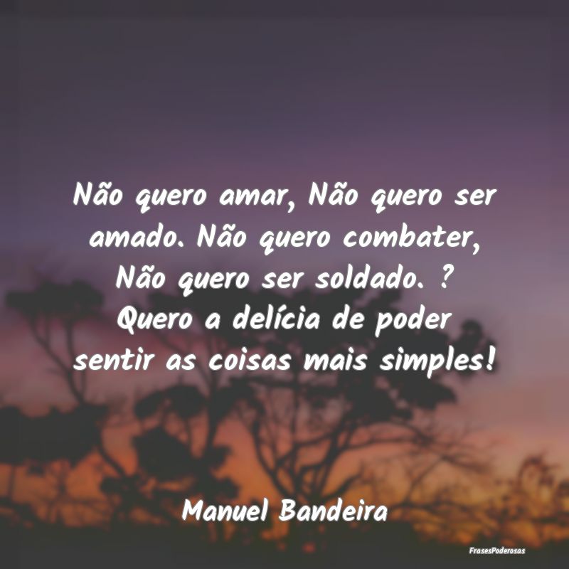 Não quero amar, Não quero ser amado. Não quero ... Não quero amar, Não quero ser amado. Não quero ...