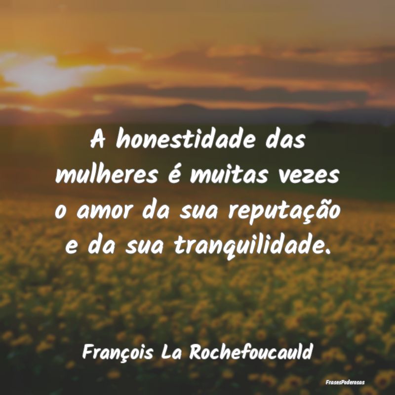 A honestidade das mulheres é muitas vezes o amor ...