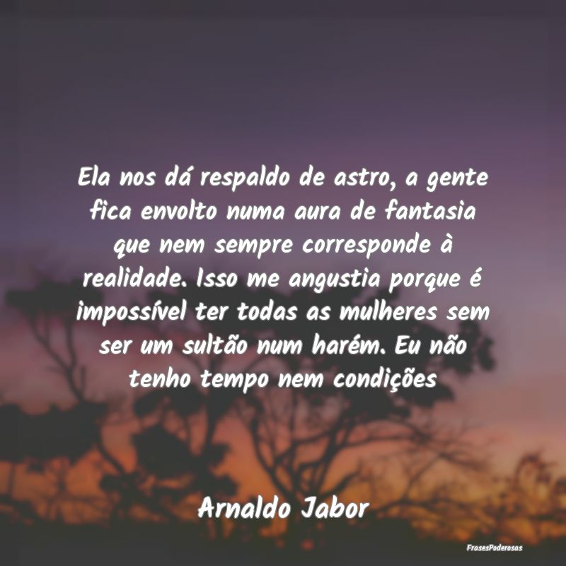 Ela nos dá respaldo de astro, a gente fica envolt... Ela nos dá respaldo de astro, a gente fica envolt...