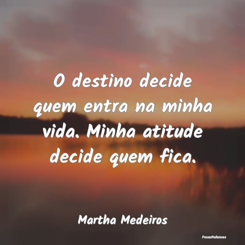 O destino decide quem entra na minha vida. Minha a...