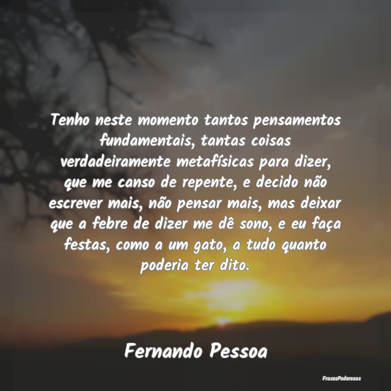 Tenho neste momento tantos pensamentos fundamentai... Tenho neste momento tantos pensamentos fundamentai...