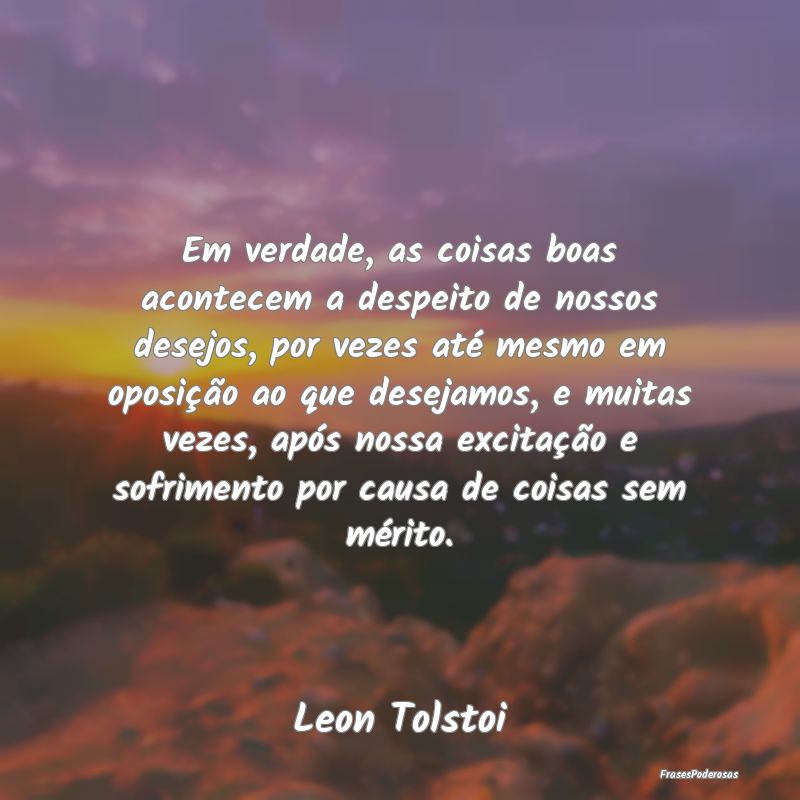 Em verdade, as coisas boas acontecem a despeito de... Em verdade, as coisas boas acontecem a despeito de...