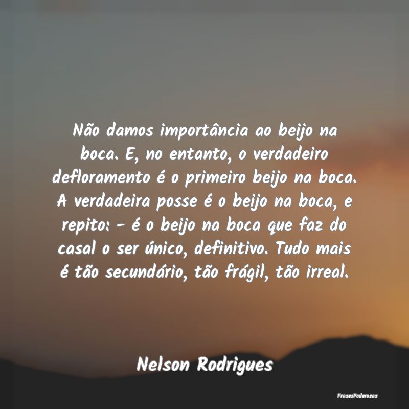 Não damos importância ao beijo na boca. E, no en... Não damos importância ao beijo na boca. E, no en...