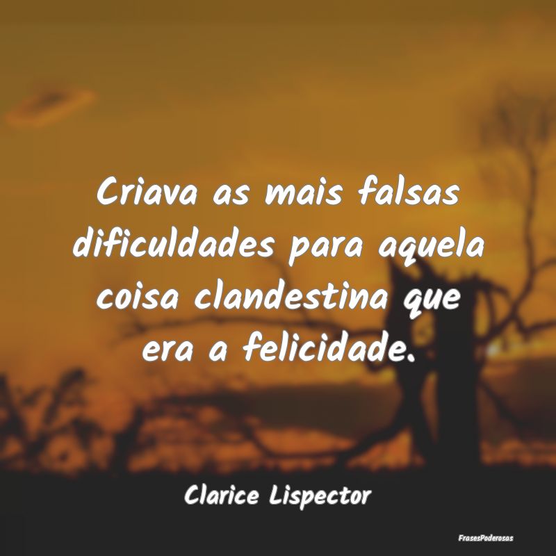 Criava as mais falsas dificuldades para aquela coi... Criava as mais falsas dificuldades para aquela coi...