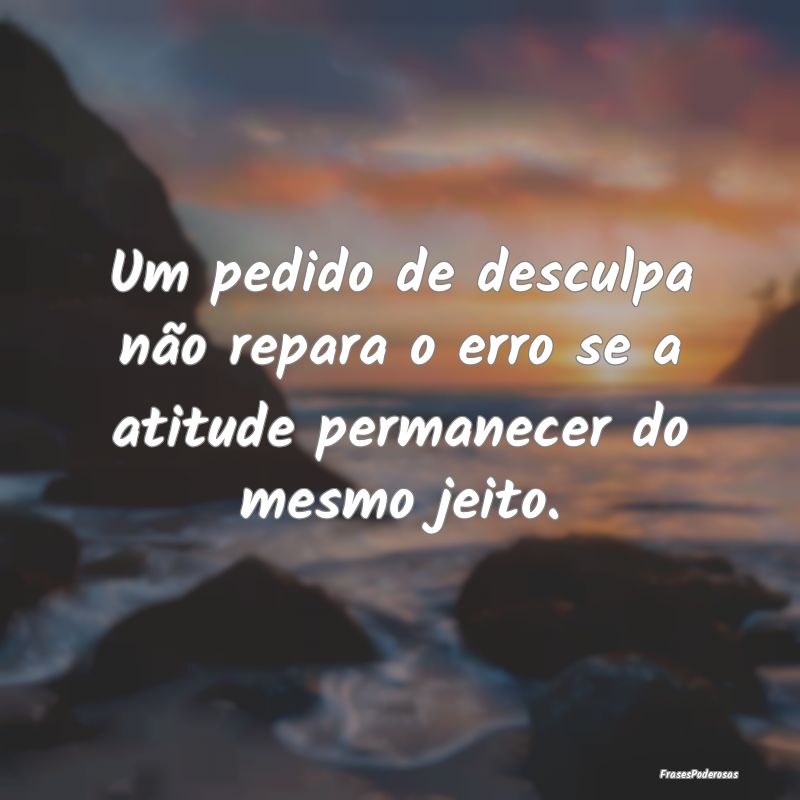 Um pedido de desculpa não repara o erro se a atit...
