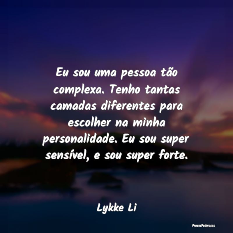 Eu sou uma pessoa tão complexa. Tenho tantas cama...