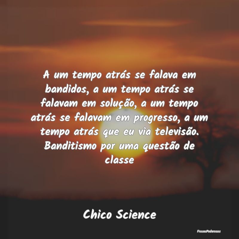 A um tempo atrás se falava em bandidos, a um temp... A um tempo atrás se falava em bandidos, a um temp...