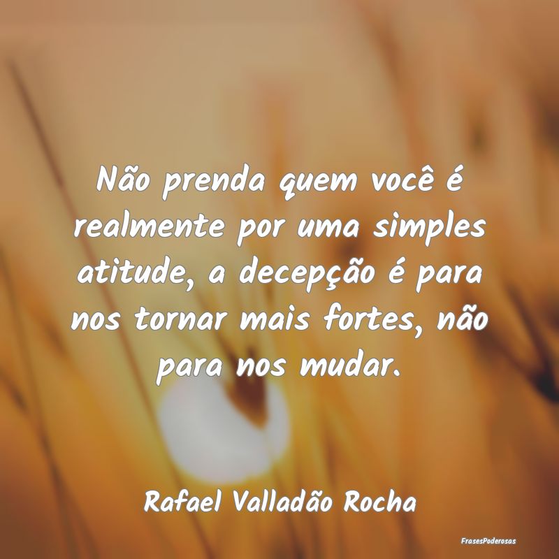 Não prenda quem você é realmente por uma simple... Não prenda quem você é realmente por uma simple...