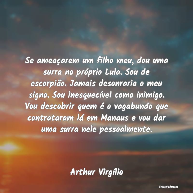 Se ameaçarem um filho meu, dou uma surra no próp... Se ameaçarem um filho meu, dou uma surra no próp...