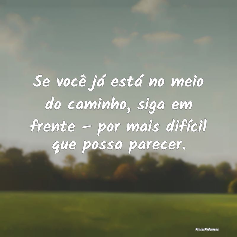 Se você já está no meio do caminho, siga em fre...