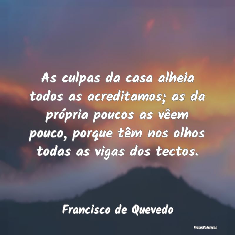 As culpas da casa alheia todos as acreditamos; as ... As culpas da casa alheia todos as acreditamos; as ...
