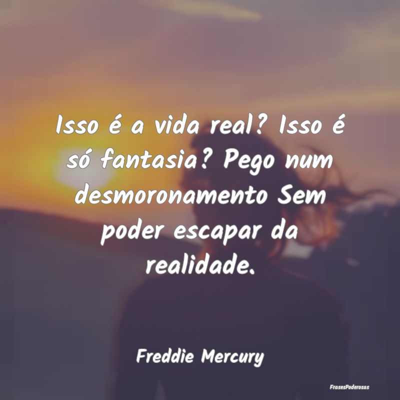 Isso é a vida real? Isso é só fantasia? Pego nu... Isso é a vida real? Isso é só fantasia? Pego nu...
