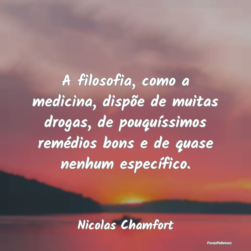 A filosofia, como a medicina, dispõe de muitas dr... A filosofia, como a medicina, dispõe de muitas dr...
