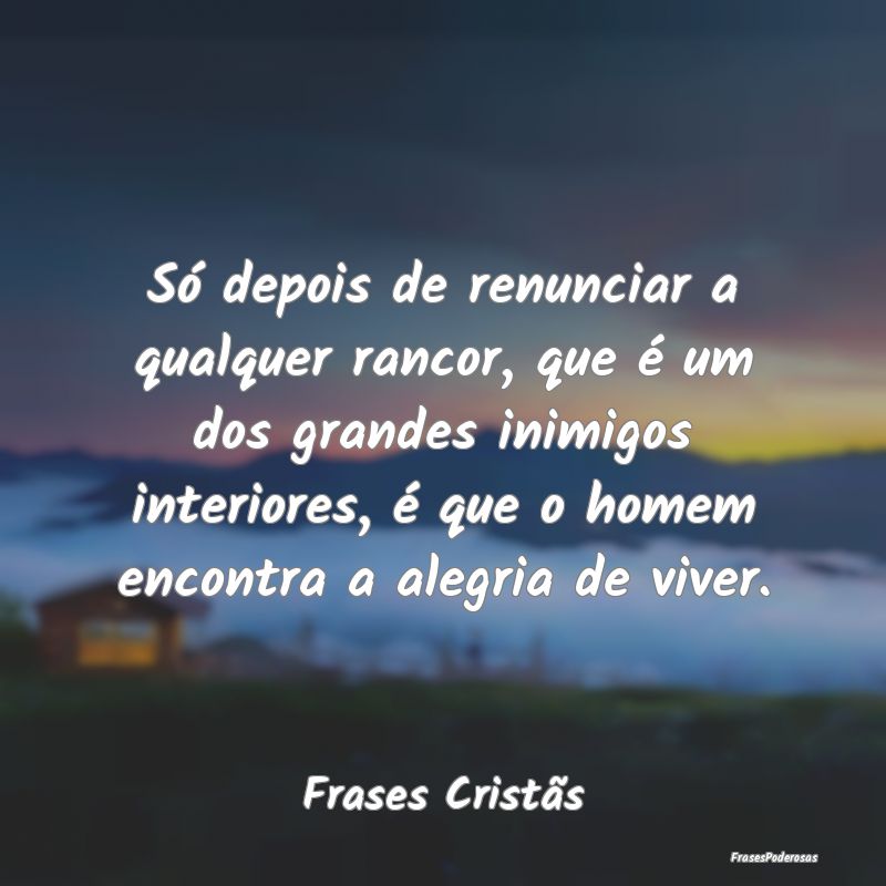 Só depois de renunciar a qualquer rancor, que é ... Só depois de renunciar a qualquer rancor, que é ...