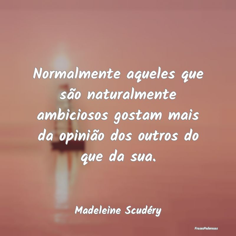 Normalmente aqueles que são naturalmente ambicios... Normalmente aqueles que são naturalmente ambicios...