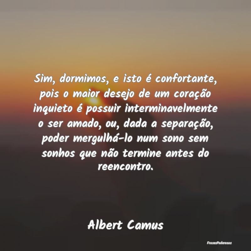 Sim, dormimos, e isto é confortante, pois o maior... Sim, dormimos, e isto é confortante, pois o maior...