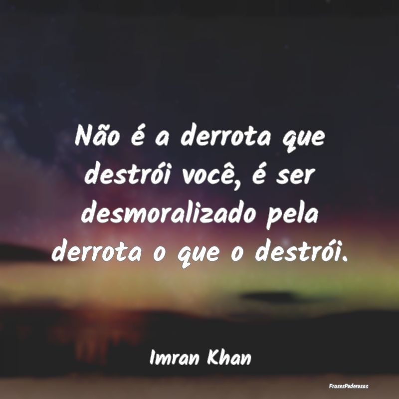 Não é a derrota que destrói você, é ser desmo...