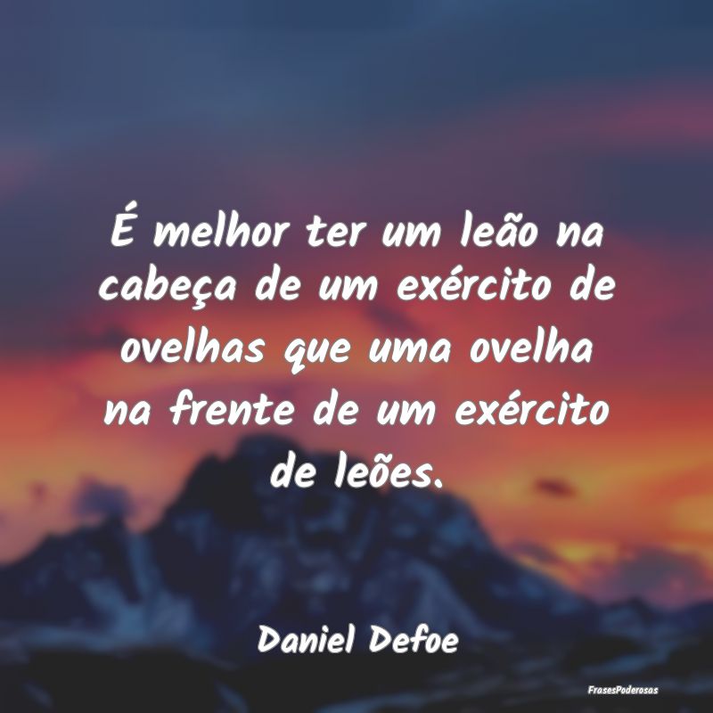 É melhor ter um leão na cabeça de um exército ... É melhor ter um leão na cabeça de um exército ...