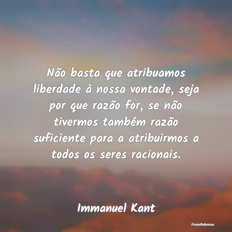 Não basta que atribuamos liberdade à nossa vonta... Não basta que atribuamos liberdade à nossa vonta...
