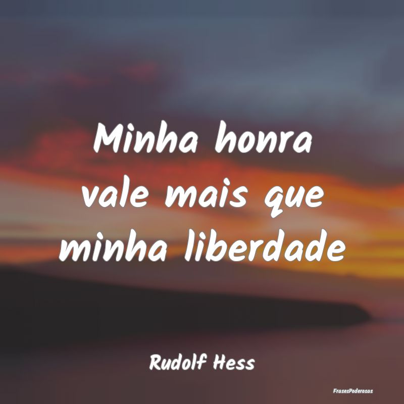Minha honra vale mais que minha liberdade...