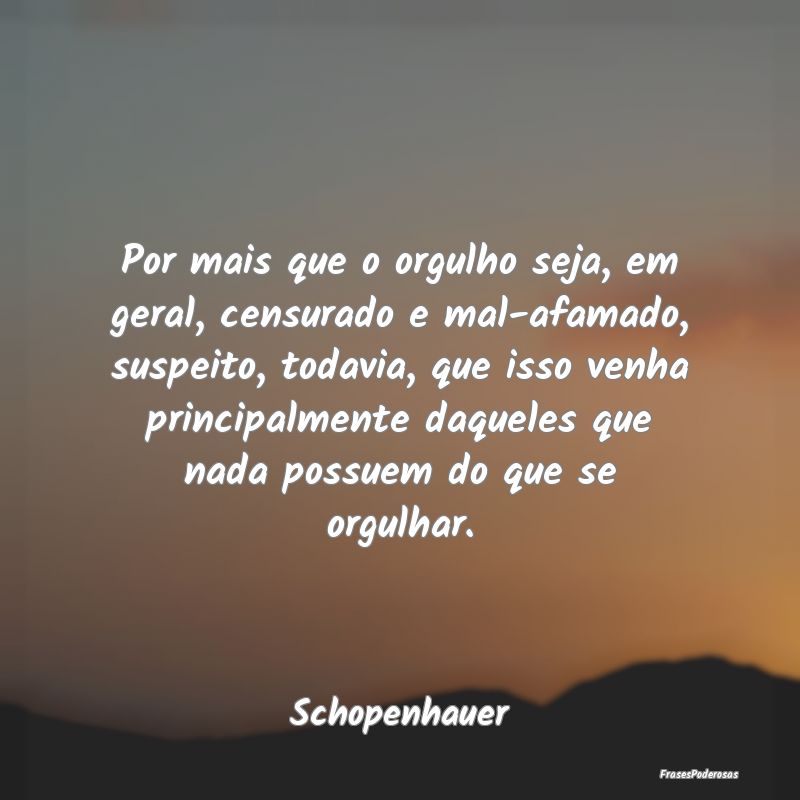 Por mais que o orgulho seja, em geral, censurado e... Por mais que o orgulho seja, em geral, censurado e...