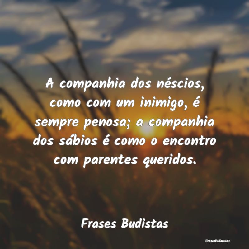 A companhia dos néscios, como com um inimigo, é ... A companhia dos néscios, como com um inimigo, é ...