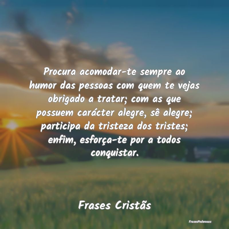 Procura acomodar-te sempre ao humor das pessoas co...
