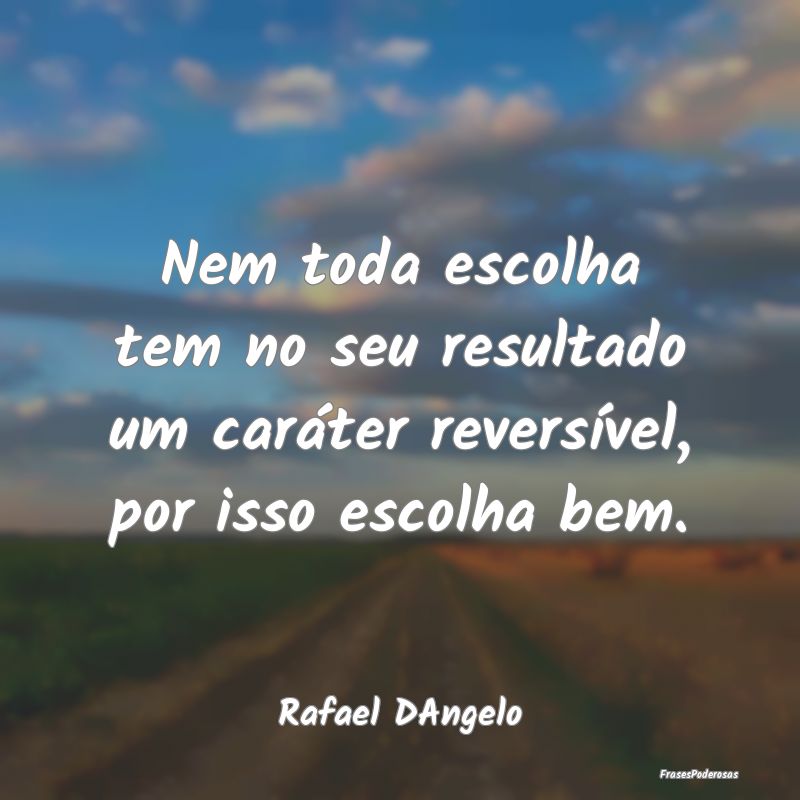 Nem toda escolha tem no seu resultado um caráter ...