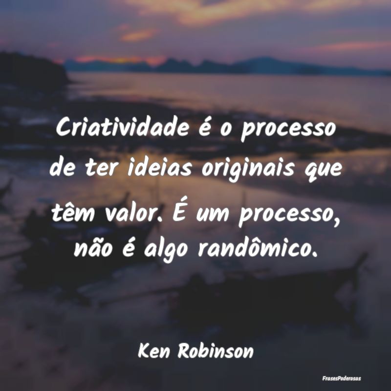 Criatividade é o processo de ter ideias originais... Criatividade é o processo de ter ideias originais...