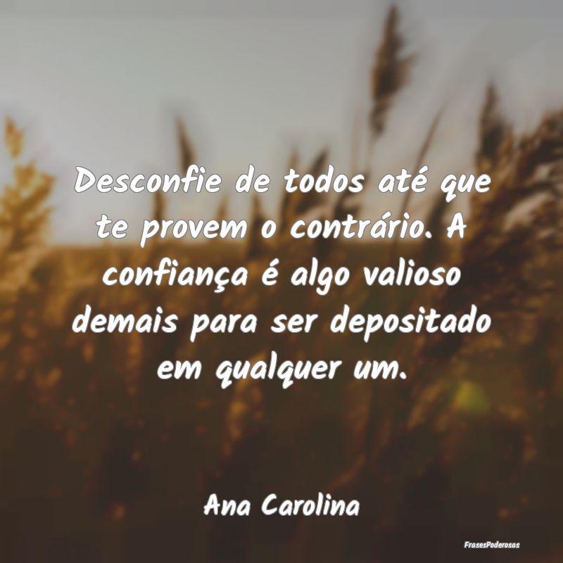 Desconfie de todos até que te provem o contrário... Desconfie de todos até que te provem o contrário...