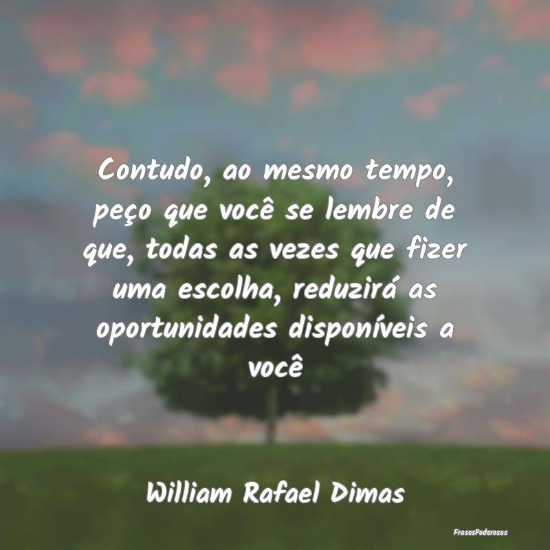 Contudo, ao mesmo tempo, peço que você se lembre... Contudo, ao mesmo tempo, peço que você se lembre...