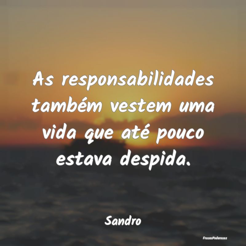 As responsabilidades também vestem uma vida que a...