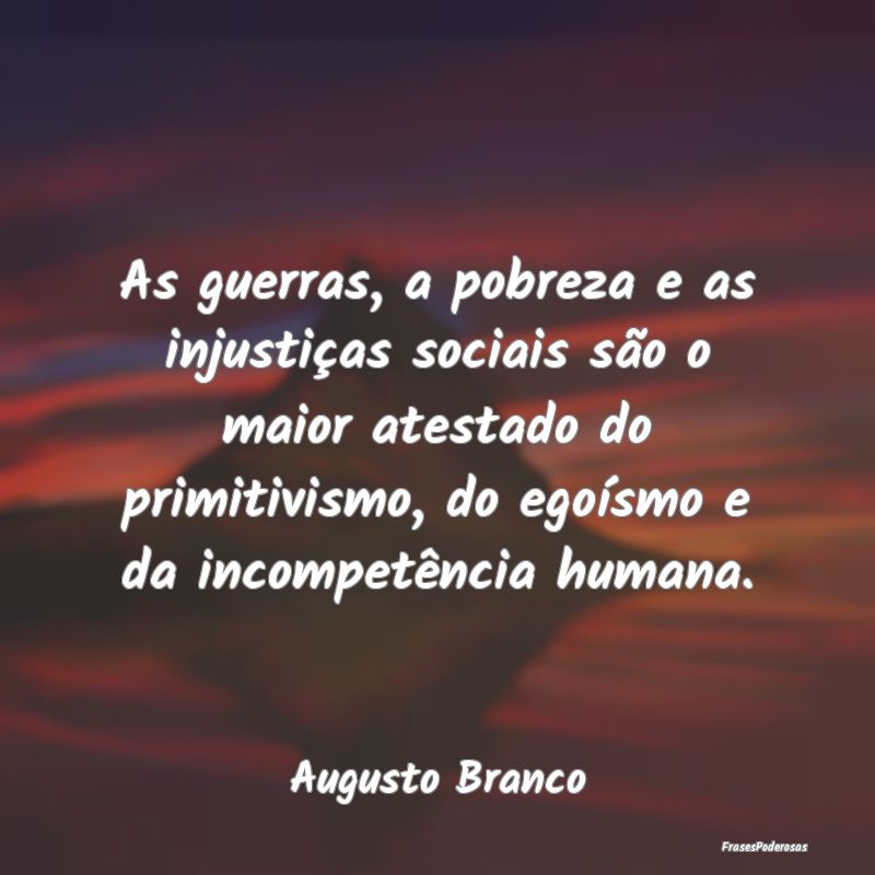 As guerras, a pobreza e as injustiças sociais sã... As guerras, a pobreza e as injustiças sociais sã...