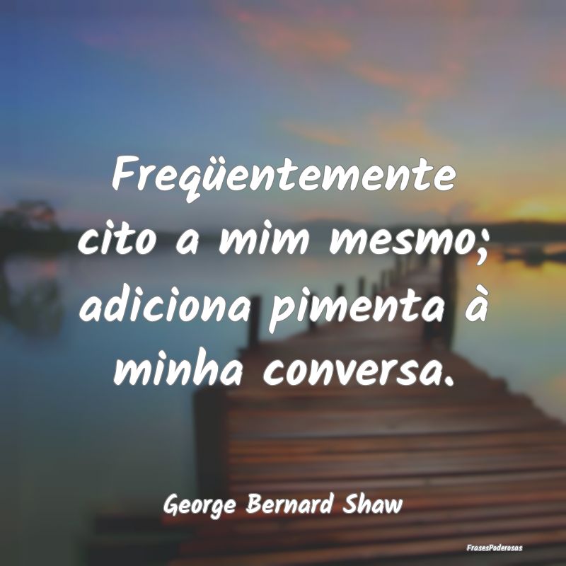 Freqüentemente cito a mim mesmo; adiciona pimenta...