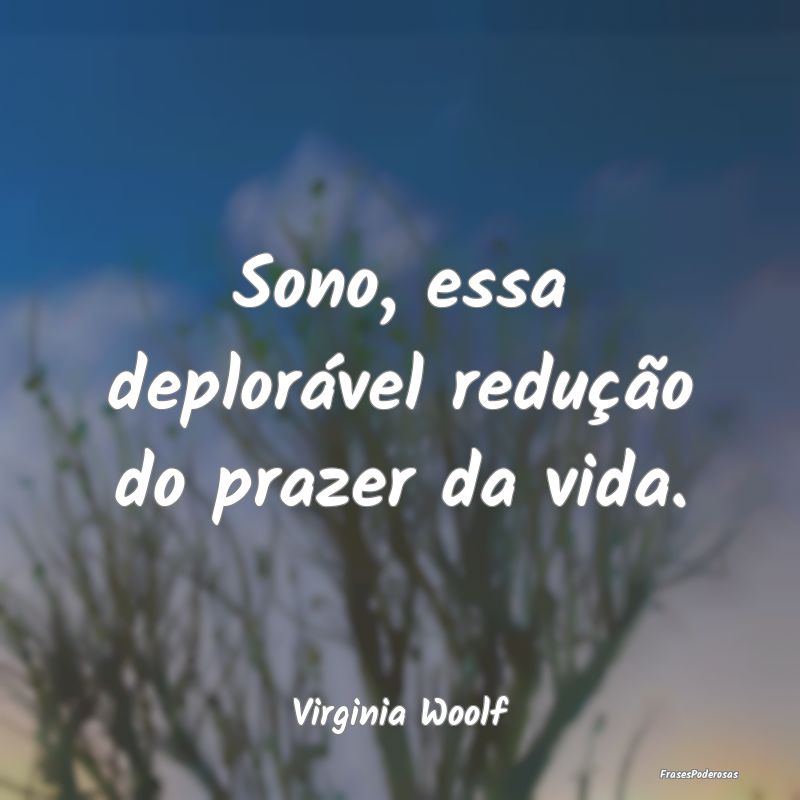 Sono, essa deplorável redução do prazer da vida...