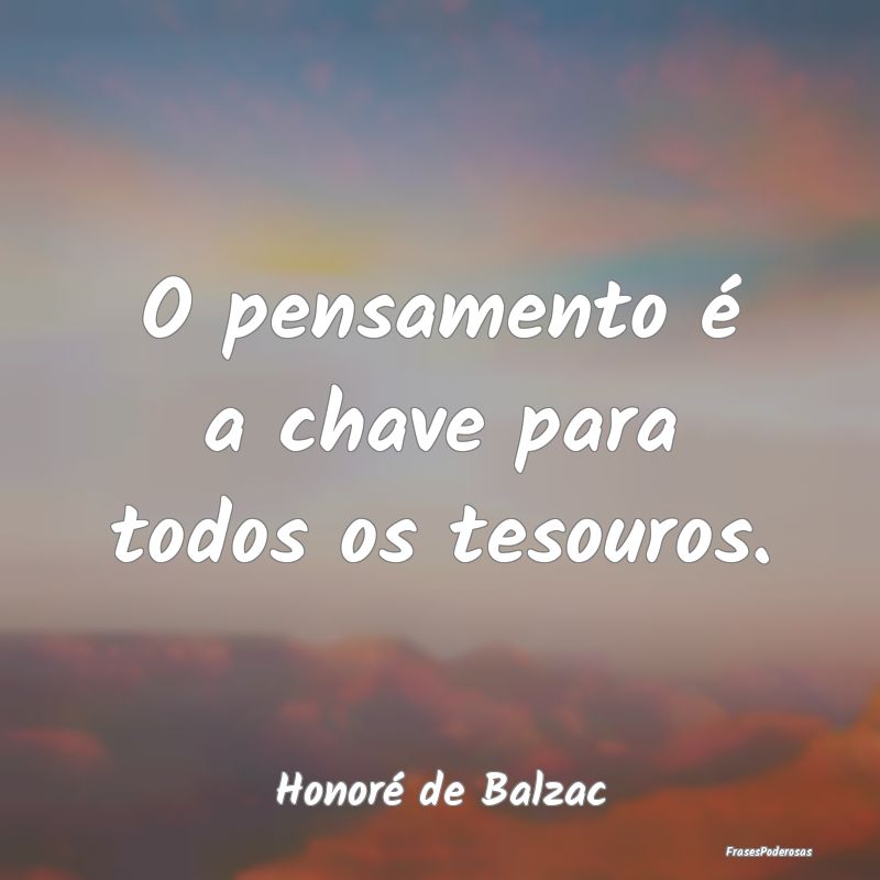 O pensamento é a chave para todos os tesouros....