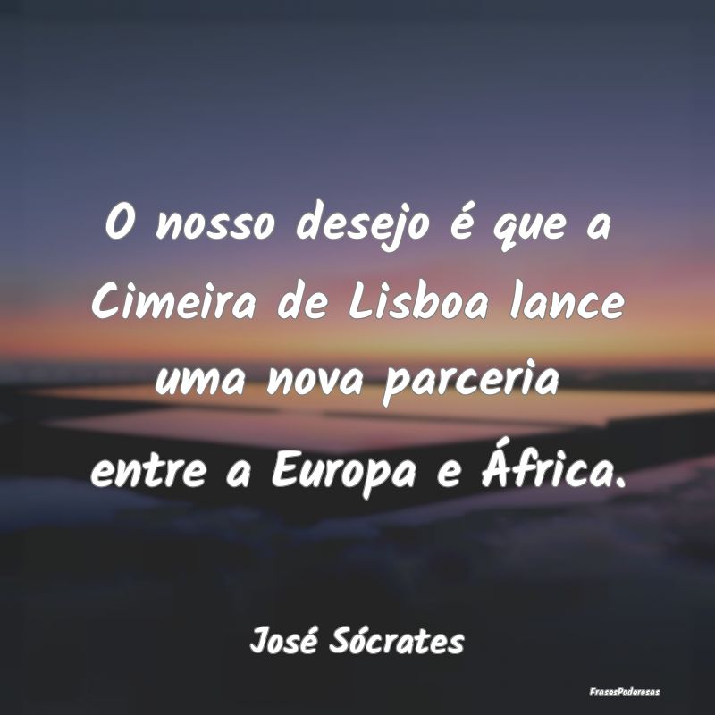 O nosso desejo é que a Cimeira de Lisboa lance um...