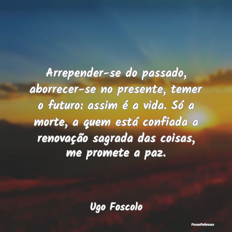 Arrepender-se do passado, aborrecer-se no presente... Arrepender-se do passado, aborrecer-se no presente...