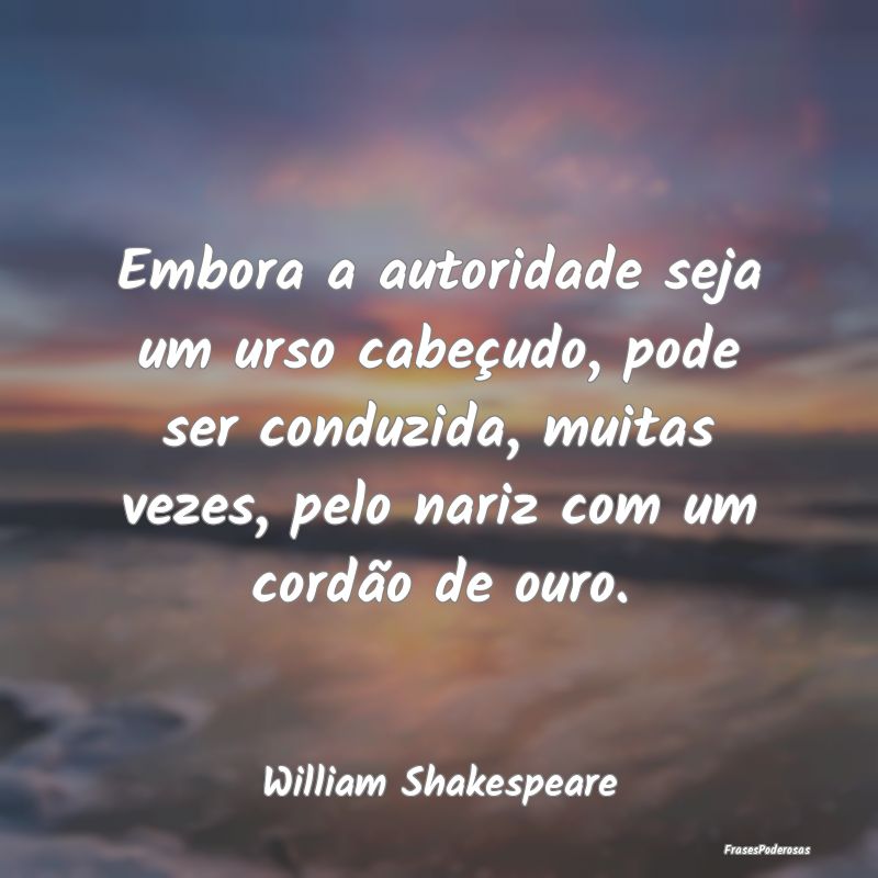 Embora a autoridade seja um urso cabeçudo, pode s... Embora a autoridade seja um urso cabeçudo, pode s...