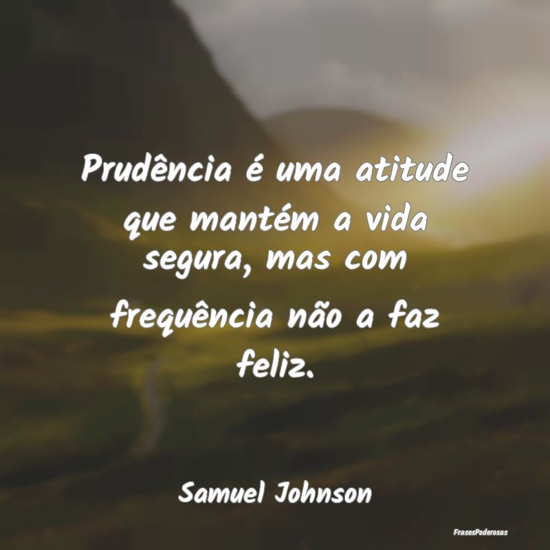 Prudência é uma atitude que mantém a vida segur...
