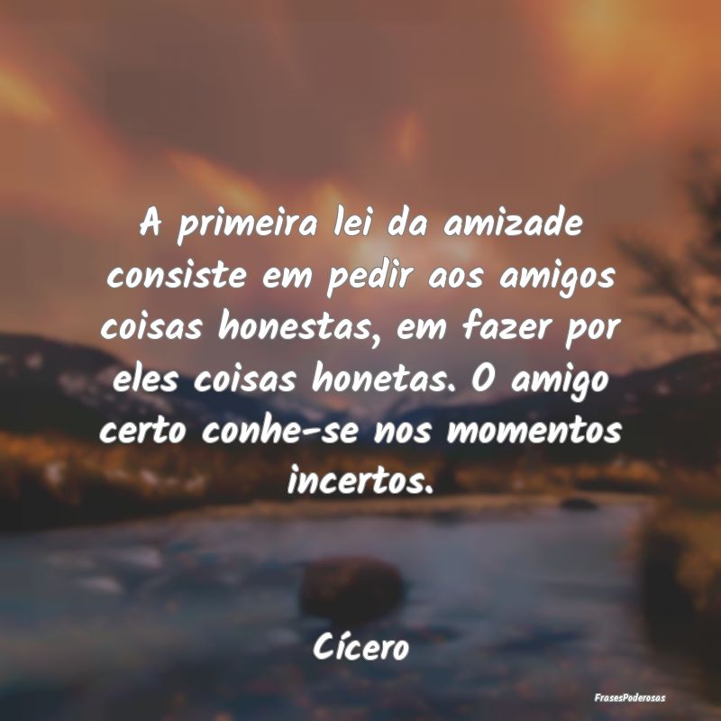 A primeira lei da amizade consiste em pedir aos am... A primeira lei da amizade consiste em pedir aos am...