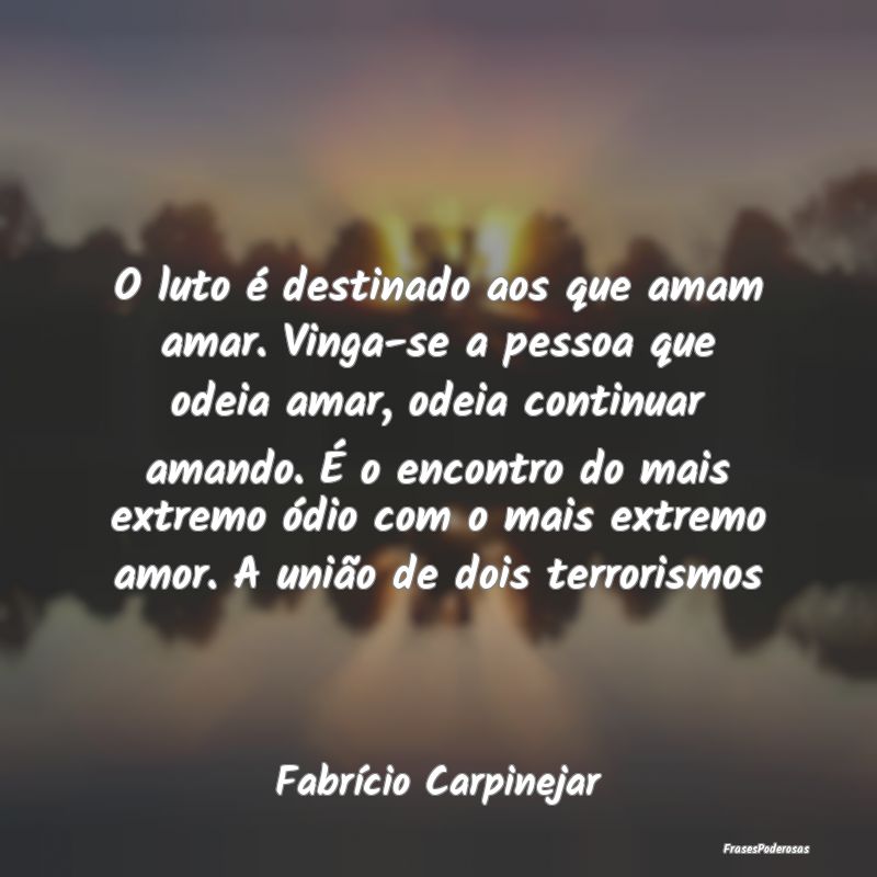 O luto é destinado aos que amam amar. Vinga-se a ...