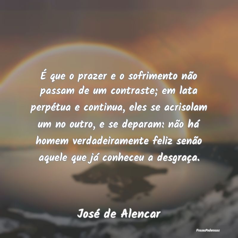 É que o prazer e o sofrimento não passam de um c... É que o prazer e o sofrimento não passam de um c...