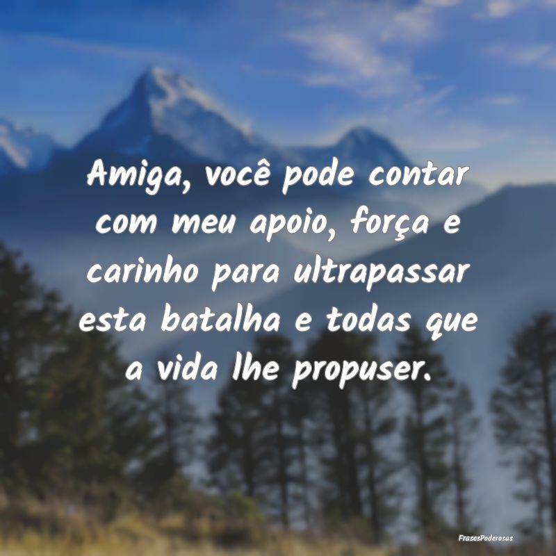Amiga, você pode contar com meu apoio, força e c... Amiga, você pode contar com meu apoio, força e c...
