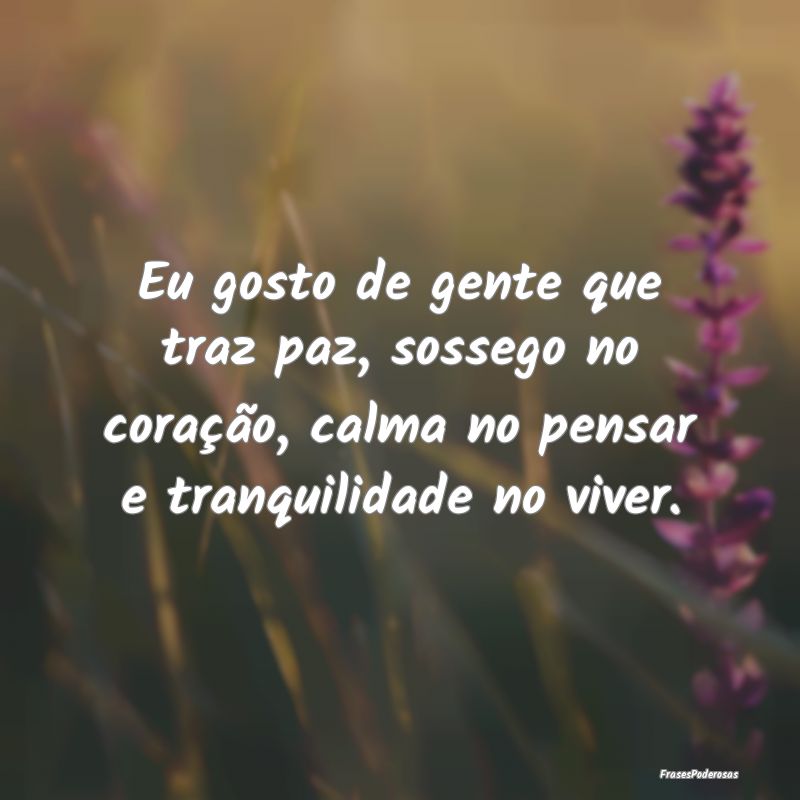 Eu gosto de gente que traz paz, sossego no coraçÃ... Eu gosto de gente que traz paz, sossego no coraçÃ...